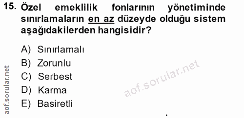 15. soru: Özel emeklilik fonlarinin yönetiminde sınırlamaların en az düzeyde olduğu sistem aşağıdakilerden hangisidir? A) Sınır…