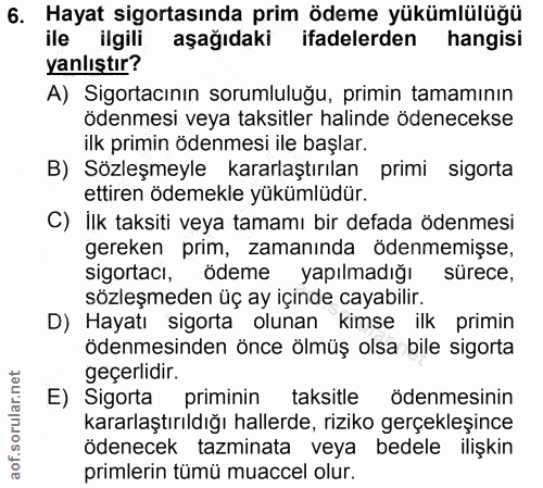 6. soru: Hayat sigortasında prim ödeme yükümlülüğü ile ilgili aşağıdaki ifadelerden hangisi yanlıştır? A) Sigortacının sorumlu…