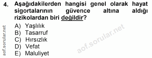 4. soru: Aşağıdakilerden hangisi genel olarak hayat sigortalarının güvence altına aldığı rizikolardan biri değildir? A) Yaşlıl…