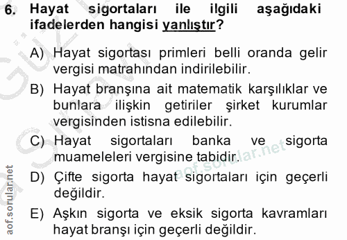 6. soru: Hayat sigortaları ile ilgili aşağıdaki ifadelerden hangisi yanlıştır? A) Hayat sigortası primleri belli oranda gelir…