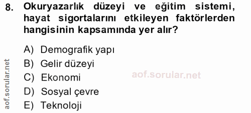 8. soru: Okuryazarlık düzeyi ve eğitim sistemi, hayat sigortalarını etkileyen faktörlerden hangisinin kapsamında yer alır? A)…