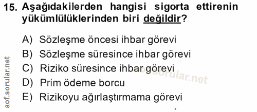 15. soru: Aşağıdakilerden hangisi sigorta ettirenin yükümlülüklerinden biri değildir? A) Sözleşme öncesi ihbar görevi B) Sözleş…