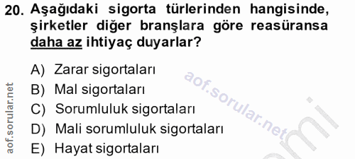 20. soru: Aşağıdaki sigorta türlerinden hangisinde, şirketler diğer branşlara göre reasüransa daha az ihtiyaç duyarlar? A) Zara…