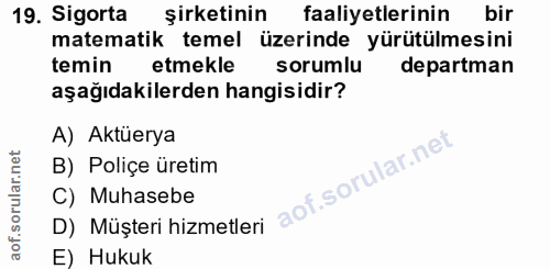 19. soru: Sigorta şirketinin faaliyetlerinin bir matematik temel üzerinde yürütülmesini temin etmekle sorumlu departman aşağıda…