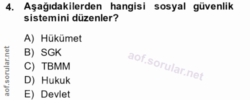 4. soru: Aşağıdakilerden hangisi sosyal güvenlik sistemini düzenler? A) Hükümet B) SGK C) TBMM D) Hukuk E) Devlet