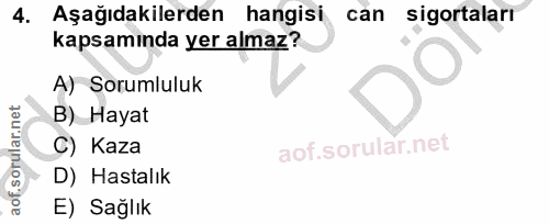 4. soru: Aşağıdakilerden hangisi can sigortaları kapsamında yer almaz? A) Sorumluluk B) Hayat C) Kaza D) Hastalık E) Sağlık