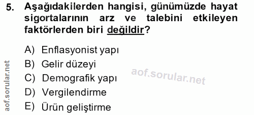 5. soru: Aşağıdakilerden hangisi, günümüzde hayat sigortalarının arz ve talebini etkileyen faktörlerden biri değildir? A) Enfl…