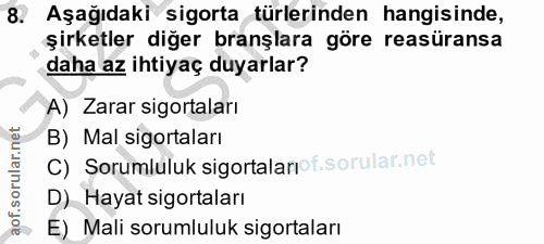 8. soru: Aşağıdaki sigorta türlerinden hangisinde, şirketler diğer branşlara göre reasüransa daha az ihtiyaç duyarlar? A) Zara…