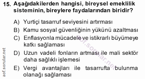 15. soru: Aşağıdakilerden hangisi, bireysel emeklilik sisteminin, bireylere faydalarından biridir? A) Yurtiçi tasarruf seviyesi…