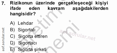 7. soru: Rizikonun üzerinde gerçekleşeceği kişiyi ifade eden kavram aşağıdakilerden hangisidir? A) Lehdar B) Sigortali isofula…