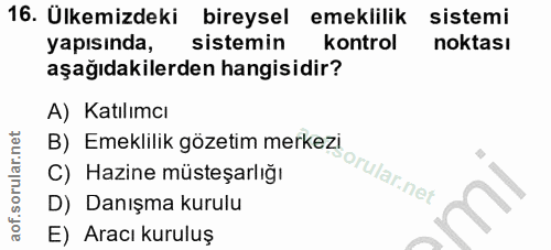 16. soru: Ülkemizdeki bireysel emeklilik sistemi yapısında, sistemin kontrol noktası aşağıdakilerden hangisidir? A) Katılımcı B…
