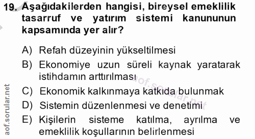 19. soru: Aşağıdakilerden hangisi, bireysel emeklilik tasarruf ve yatırım sistemi kanununun kapsamında yer alır? A) Refah düzey…