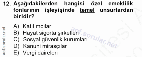 12. soru: Aşağıdakilerden hangisi özel emeklilik fonlarının işleyişinde temel unsurlardan biridir? A) Katılımcılar B) Hayat sig…