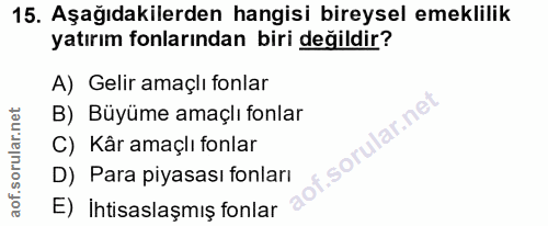 15. soru: Aşağıdakilerden hangisi bireysel emeklilik yatırım fonlarından biri değildir? A) Gelir amaçlı fonlar B) Büyüme amaçlı…