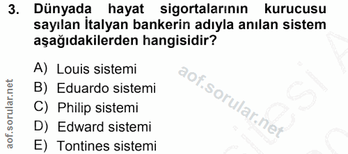 3. soru: Dünyada hayat sigortalarının kurucusu sayılan İtalyan bankerin adıyla anılan sistem aşağıdakilerden hangisidir? A) Lo…