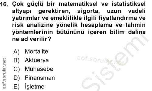 16. soru: Çok güçlü bir matematiksel ve istatistiksel altyapı gerektiren, sigorta, uzun vadeli yatırımlar ve emeklilikle ilgili…