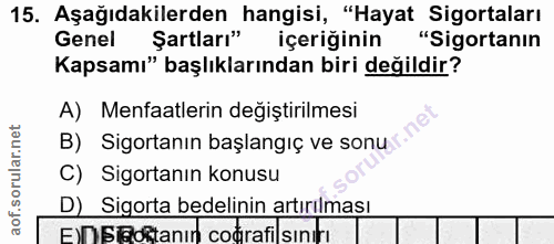 15. soru: Aşağıdakilerden hangisi, "Hayat Sigortaları Genel Şartları" içeriğinin "Sigortanın Kapsamı" başlıklarından biri değil…