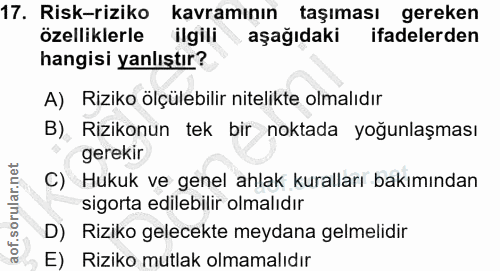17. soru: Risk-riziko kavramının taşıması gereken özelliklerle ilgili aşağıdaki ifadelerden hangisi yanlıştır? A) Riziko ölçüle…