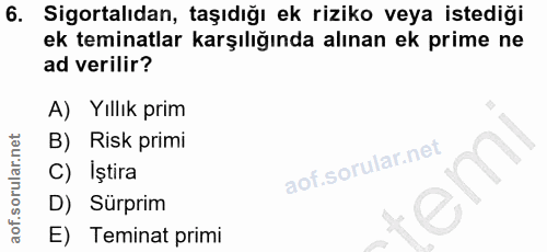 6. soru: Sigortalıdan, taşıdığı ek riziko veya istediği ek teminatlar karşılığında alınan ek prime ne ad verilir? A) Yıllık pr…
