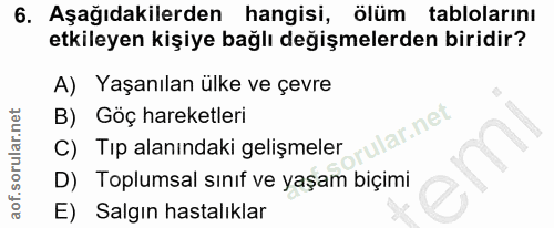 6. soru: Aşağıdakilerden hangisi, ölüm tablolarını etkileyen kişiye bağlı değişmelerden biridir? A) Yaşanılan ülke ve çevre B)…