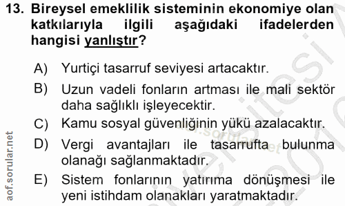 13. soru: Bireysel emeklilik sisteminin ekonomiye olan katkılarıyla ilgili aşağıdaki ifadelerden hangisi yanlıştır? A) Yurtiçi…