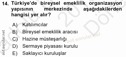 14. soru: Türkiye'de bireysel emeklilik organizasyon yapısinın merkezinde aşağıdakilerden hangisi yer alır? A) Katılımcılar B)…