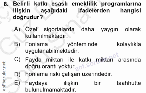 8. soru: Belirli katkı esaslı emeklilik programlarına ilişkin aşağıdaki ifadelerden hangisi doğrudur? A) Özel sigortalarda dah…