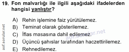 19. soru: Fon malvarlığı ile ilgili aşağıdaki ifadelerden hangisi yanlıştır? A) Rehin işlemine faiz yürütülemez. B) Teminat ola…