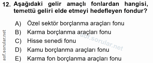 12. soru: Aşağıdaki gelir amaçlı fonlardan hangisi, temettü geliri elde etmeyi hedefleyen fondur? A) Özel sektör borçlanma araç…