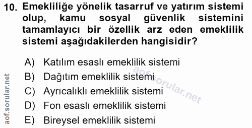 10. soru: Emekliliğe yönelik tasarruf ve yatırım sistemi olup, l kamu sosyal güvenlik sistemini tamamlayıcı bir özellik arz ede…