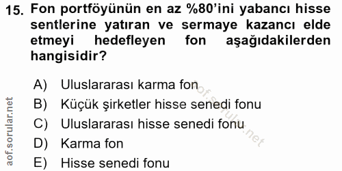 15. soru: Fon portföyünün en az %80'ini yabancı hisse senlerine yatıran ve sermaye kazancı elde etmeyi hedefleyen fon aşağıdaki…