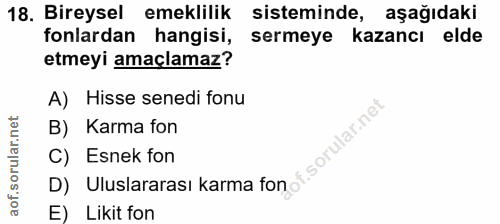 18. soru: Bireysel emeklilik sisteminde, aşağıdaki fonlardan hangisi, sermeye kazancı elde etmeyi amaçlamaz? A) Hisse senedi fo…