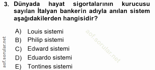 3. soru: Dünyada hayat sigortalarının kurucusu sayılan İtalyan bankerin adıyla anılan sistem aşağıdakilerden hangisidir? A) Lo…