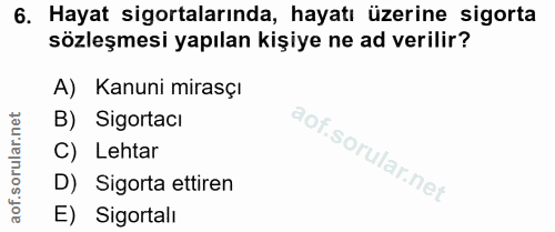 6. soru: Hayat sigortalarında, hayatı üzerine sigorta sözleşmesi yapılan kişiye ne ad verilir? A) Kanuni mirasçı B) Sigortacı…