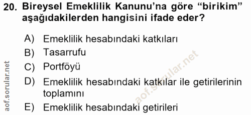 20. soru: Bireysel Emeklilik Kanunu'na göre "birikim" aşağıdakilerden hangisini ifade eder? A) Emeklilik hesabındaki katkıları…