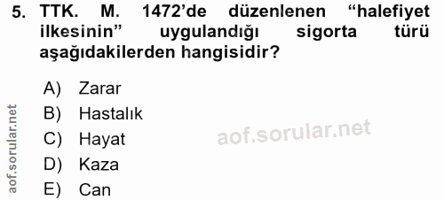 5. soru: TTK. M. 1472' de düzenlenen "halefiyet ilkesinin" uygulandığı sigorta türü aşağıdakilerden hangisidir? A) Zarar B) Ha…