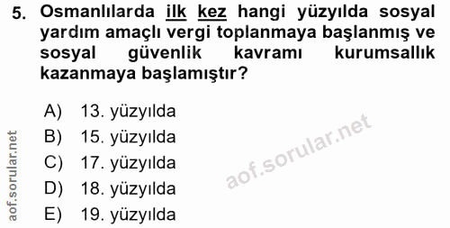 5. soru: Osmanlılarda ilk kez hangi yüzyılda sosyal yardım amaçlı vergi toplanmaya başlanmış ve sosyal güvenlik kavramı kurums…