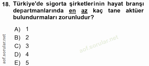 18. soru: Türkiye'de sigorta şirketlerinin hayat branşı departmanlarında en az kaç tane aktüer bulundurmaları zorunludur? A) 1…