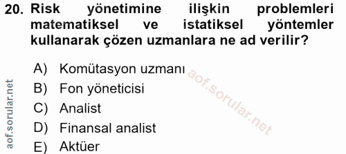 20. soru: Risk yönetimine ilişkin problemleri matematiksel ve istatiksel yöntemler kullanarak çözen uzmanlara ne ad verilir? B)…