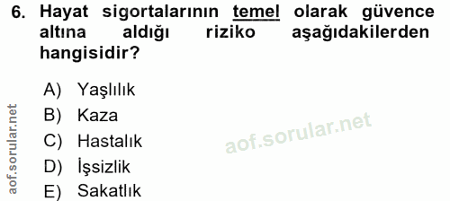 6. soru: Hayat sigortalarının temel olarak güvence altına aldığı riziko aşağıdakilerden hangisidir? A) Yaşlılık B) Kaza C) Has…