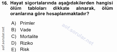 16. soru: Hayat sigortalarında aşağıdakilerden hangisi ölüm tabloları dikkate alınarak, ölüm oranlarına göre hesaplanmaktadır?…