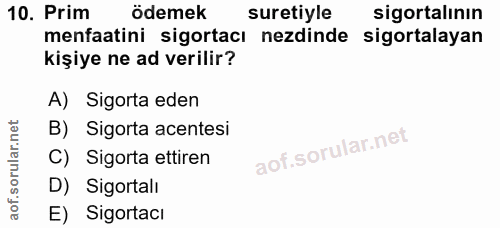 10. soru: Prim ödemek suretiyle sigortalının menfaatini sigortacı nezdinde sigortalayan kişiye ne ad verilir? A) Sigorta eden B…