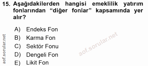 15. soru: Aşağıdakilerden hangisi emeklilik yatırım fonlarından "diğer fonlar" kapsamında yer alır? A) Endeks Fon B) Karma Fon…