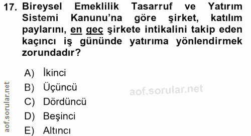 17. soru: Bireysel Emeklilik Tasarruf ve • Yatırım Sistemi Kanunu'na göre şirket, katılım paylarını, en geç şirkete intikalini…