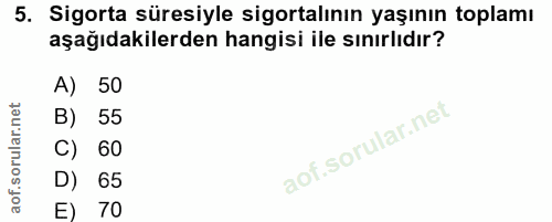 5. soru: Sigorta süresiyle sigortalının yaşının toplamı aşağıdakilerden hangisi ile sınırlıdır? A) 50 B) 55 C) 60 D) 65 E) 70