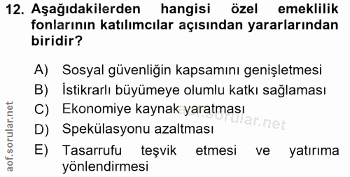 12. soru: Aşağıdakilerden hangisi özel emeklilik fonlarının katılımcılar açısından yararlarından biridir? A) Sosyal güvenliğin…