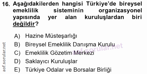 16. soru: Aşağıdakilerden hangisi Türkiye'de bireysel emeklilik sisteminin organizasyonel yapısında yer alan kuruluşlardan biri…