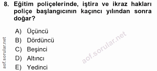 8. soru: Eğitim poliçelerinde, iştira ve ikraz hakları poliçe başlangıcının kaçıncı yılından sonra doğar? A) Üçüncü B) Dördünc…