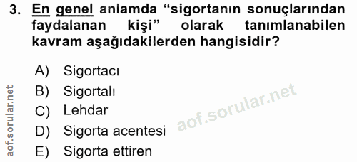 3. soru: En genel anlamda "sigortanın sonuçlarından faydalanan kişi" olarak tanımlanabilen kavram aşağıdakilerden hangisidir?…