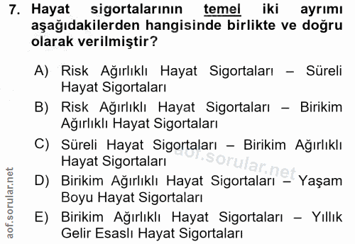 7. soru: Hayat sigortalarının temel iki ayrımı aşağıdakilerden hangisinde birlikte ve doğru olarak verilmiştir? A) Risk Ağırlı…